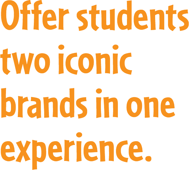 Offer students two iconic brands in one experience.